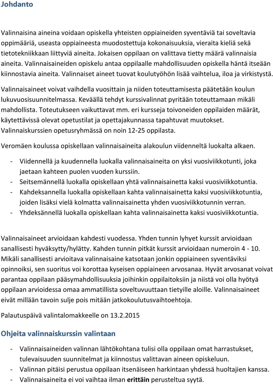 Valinnaiset aineet tuovat koulutyöhön lisää vaihtelua, iloa ja virkistystä. Valinnaisaineet voivat vaihdella vuosittain ja niiden toteuttamisesta päätetään koulun lukuvuosisuunnitelmassa.