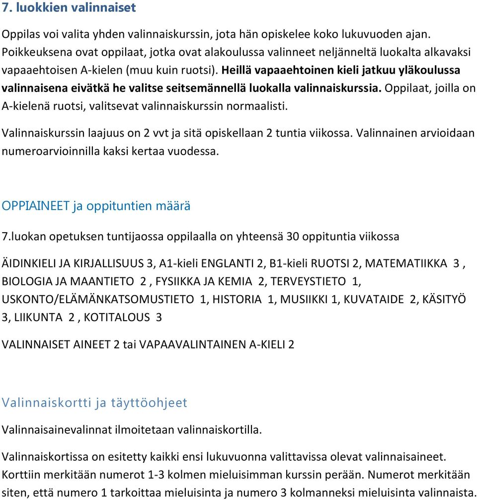 Heillä vapaaehtoinen kieli jatkuu yläkoulussa valinnaisena eivätkä he valitse seitsemännellä luokalla valinnaiskurssia. Oppilaat, joilla on A-kielenä ruotsi, valitsevat valinnaiskurssin normaalisti.