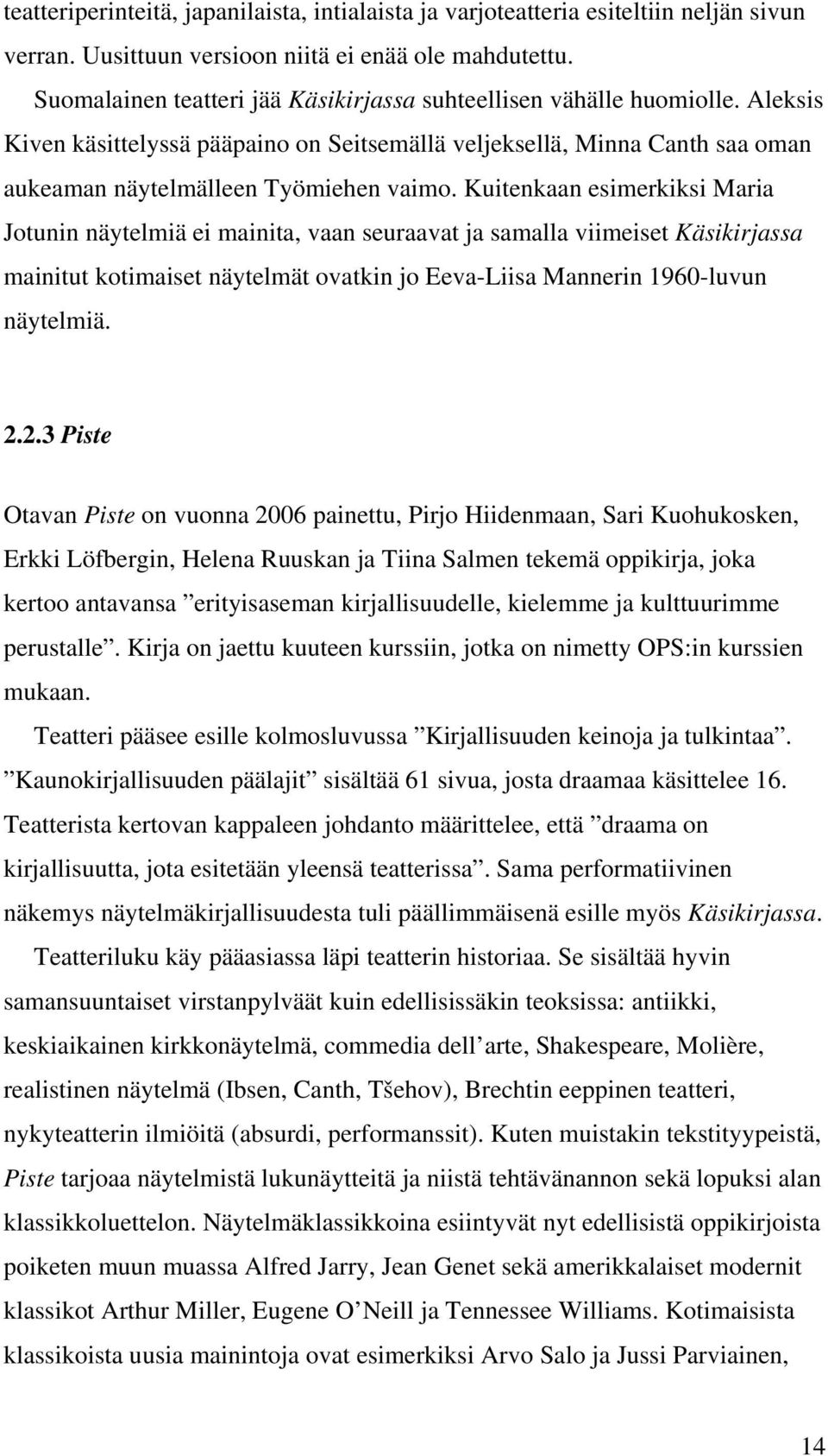 Kuitenkaan esimerkiksi Maria Jotunin näytelmiä ei mainita, vaan seuraavat ja samalla viimeiset Käsikirjassa mainitut kotimaiset näytelmät ovatkin jo Eeva-Liisa Mannerin 1960-luvun näytelmiä. 2.