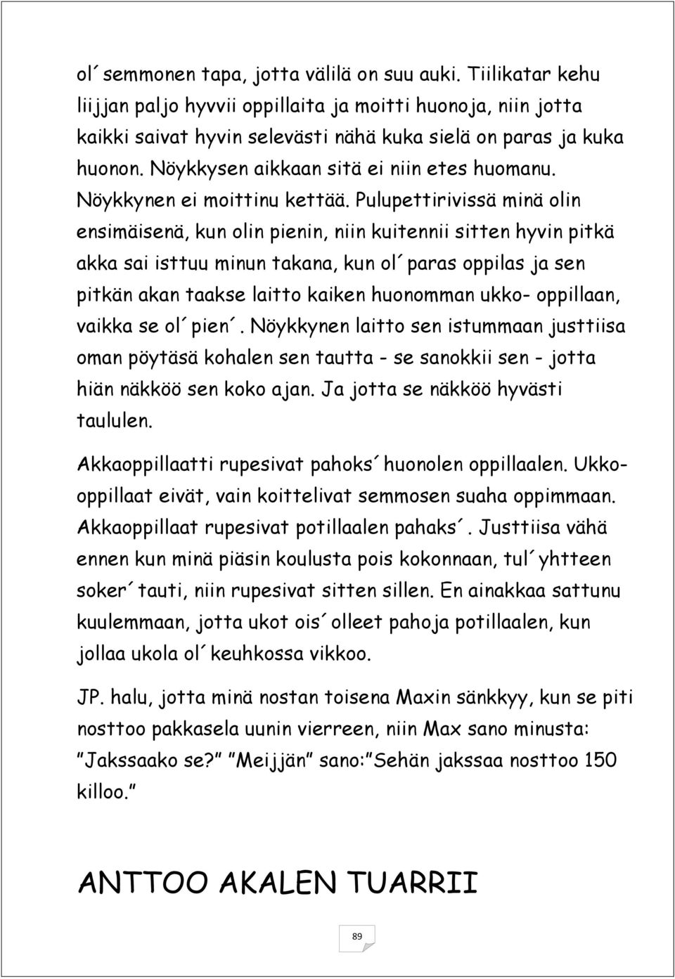 Pulupettirivissä minä olin ensimäisenä, kun olin pienin, niin kuitennii sitten hyvin pitkä akka sai isttuu minun takana, kun ol paras oppilas ja sen pitkän akan taakse laitto kaiken huonomman ukko-