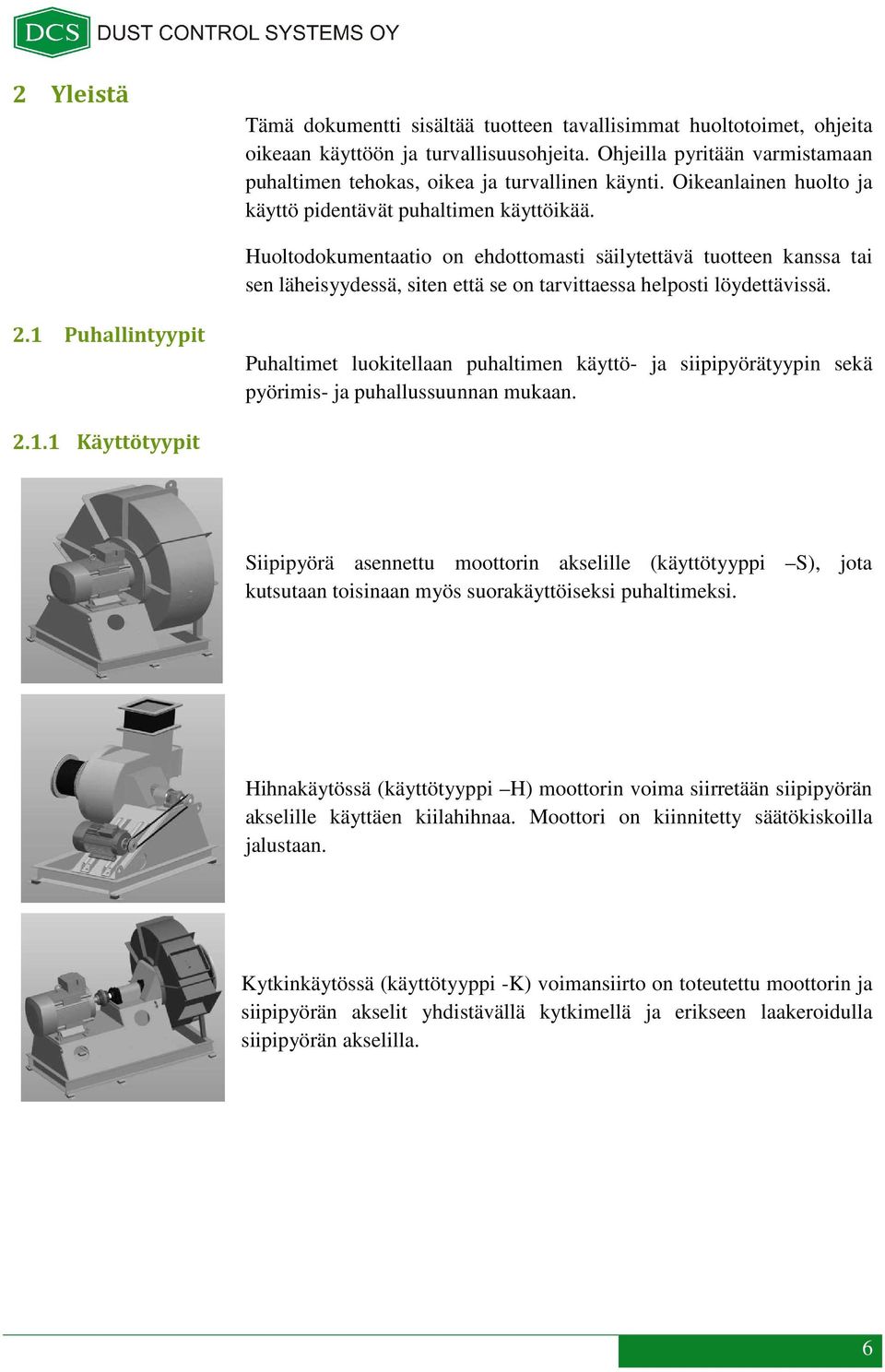 Huoltodokumentaatio on ehdottomasti säilytettävä tuotteen kanssa tai sen läheisyydessä, siten että se on tarvittaessa helposti löydettävissä. 2.