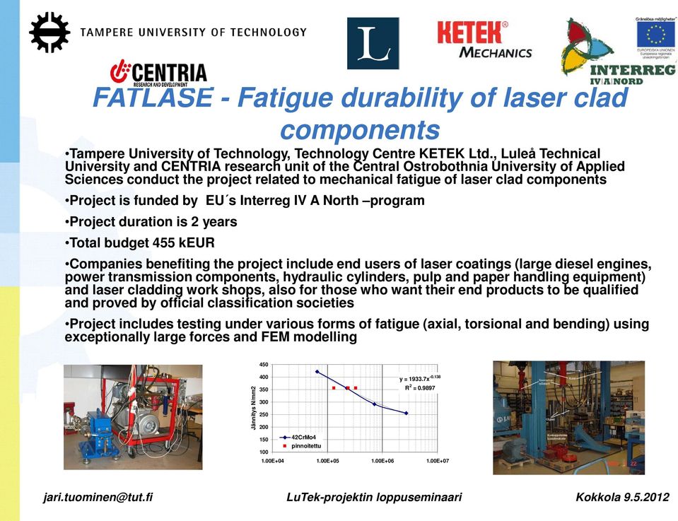 funded by EU s Interreg IV A North program Project duration is 2 years Total budget 455 keur Companies benefiting the project include end users of laser coatings (large diesel engines, power