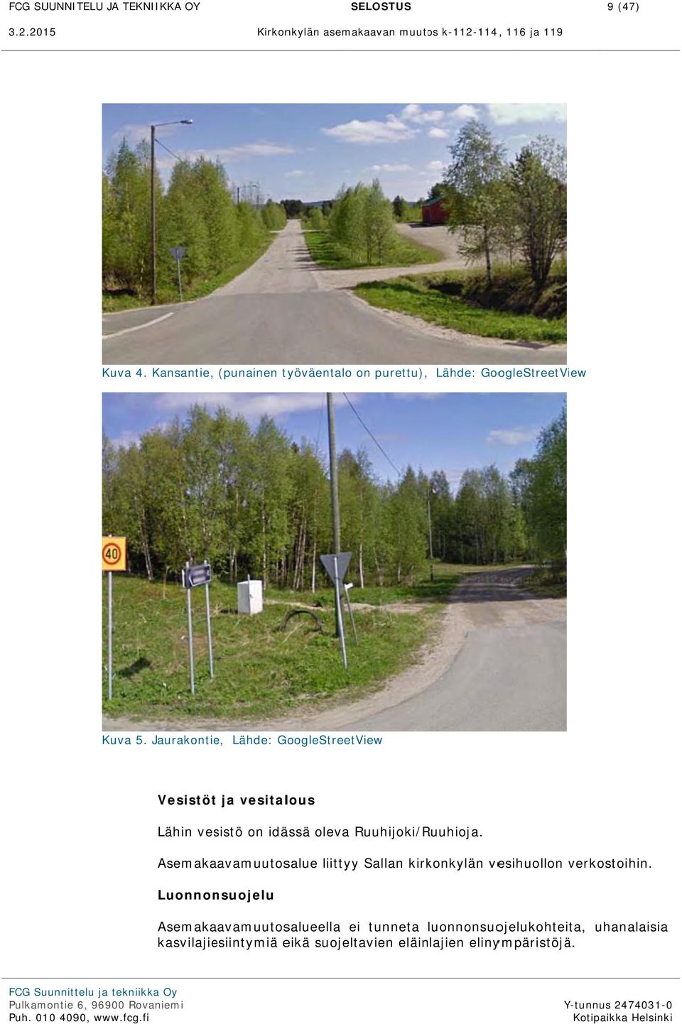 Jaurakontie, Lähde: GoogleStreetView Vesistött ja vesitalous Lähin vesistö on idässä oleva Ruuhijoki/R Ruuhioja.