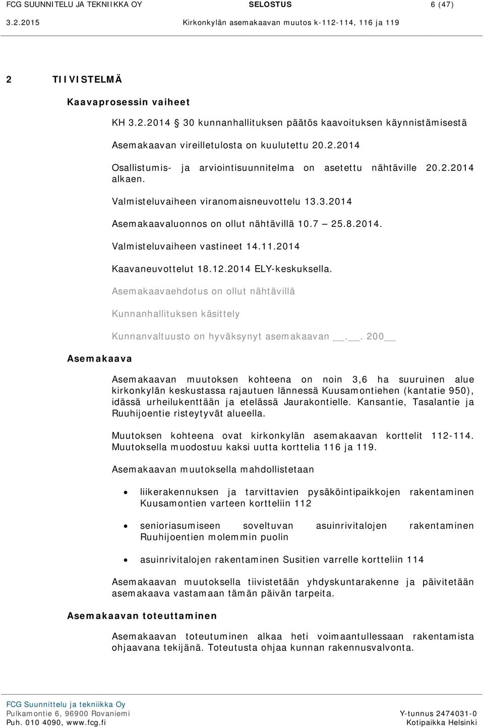 11.2014 Kaavaneuvottelut 18.12.2014 ELY-keskuksella. Asemakaavaehdotus on ollut nähtävillä Kunnanhallituksen käsittely Kunnanvaltuusto on hyväksynyt asemakaavan.