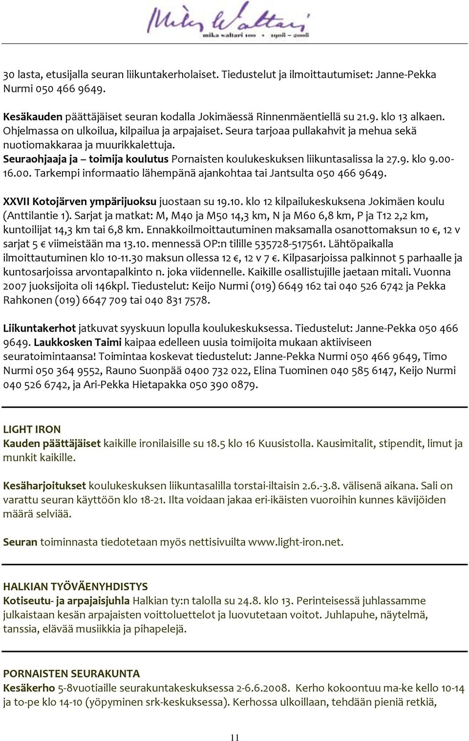 Seuraohjaaja ja toimija koulutus Pornaisten koulukeskuksen liikuntasalissa la 27.9. klo 9.00-16.00. Tarkempi informaatio lähempänä ajankohtaa tai Jantsulta 050 466 9649.
