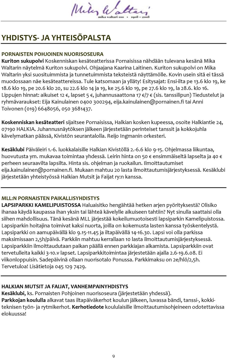 Tule katsomaan ja ylläty! Esitysajat: Ensi-ilta pe 13.6 klo 19, ke 18.6 klo 19, pe 20.6 klo 20, su 22.6 klo 14 ja 19, ke 25.6 klo 19, pe 27.6 klo 19, la 28.6. klo 16.