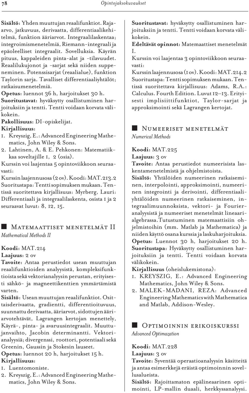 Reaalilukujonot ja -sarjat sekä niiden suppeneminen. Potenssisarjat (reaalialue), funktion Taylorin sarja. Tavalliset differentiaaliyhtälöt; ratkaisumenetelmiä.