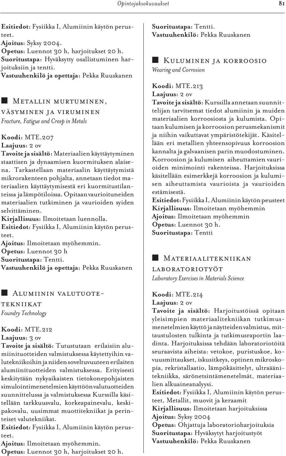 Vastuuhenkilö ja opettaja: Pekka Ruuskanen Metallin murtuminen, väsyminen ja viruminen Fracture, Fatigue and Creep in Metals Koodi: MTE.