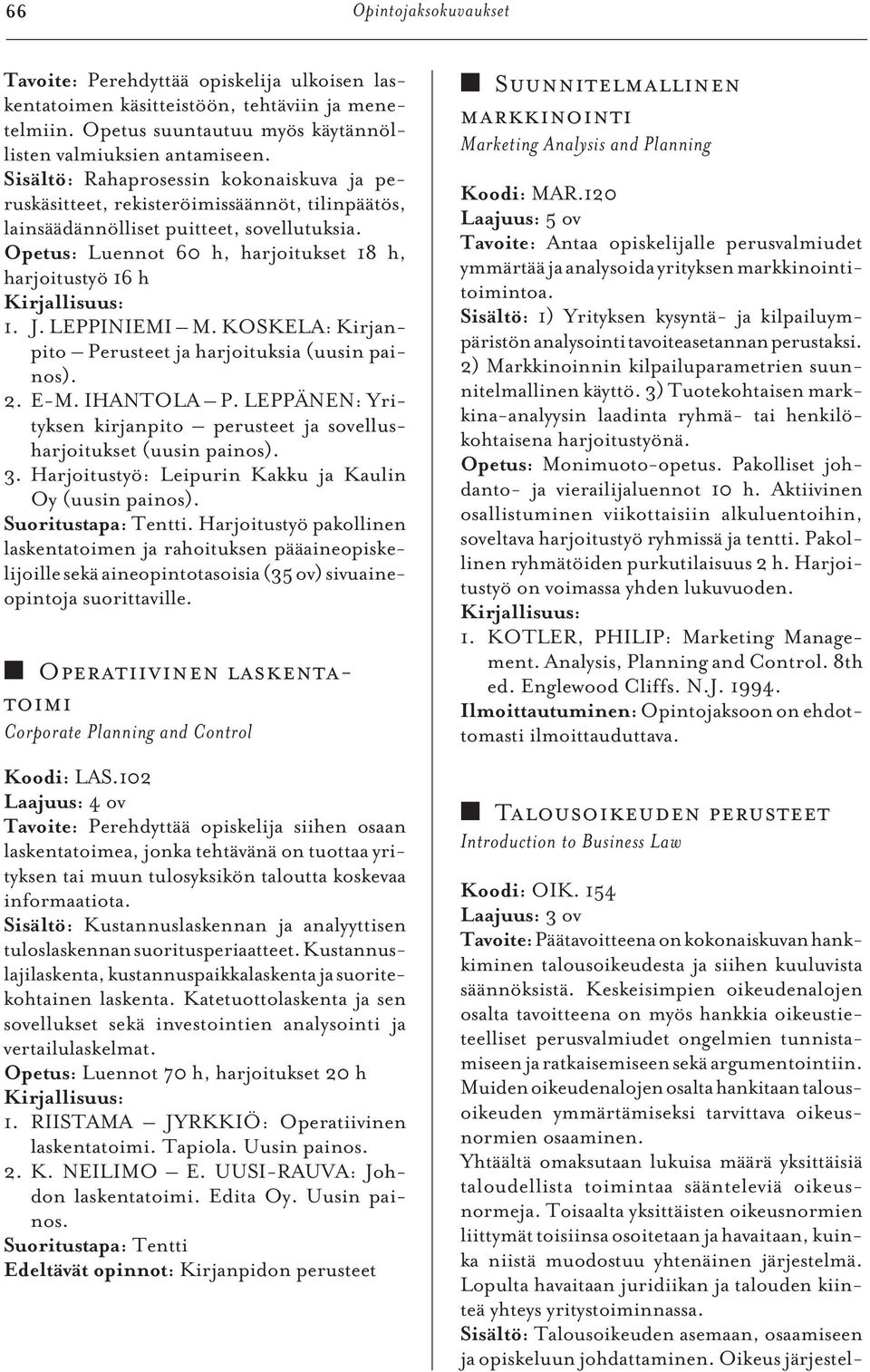 LEPPINIEMI M. KOSKELA: Kirjanpito Perusteet ja harjoituksia (uusin painos). 2. E-M. IHANTOLA P. LEPPÄNEN: Yrityksen kirjanpito perusteet ja sovellusharjoitukset (uusin painos). 3.