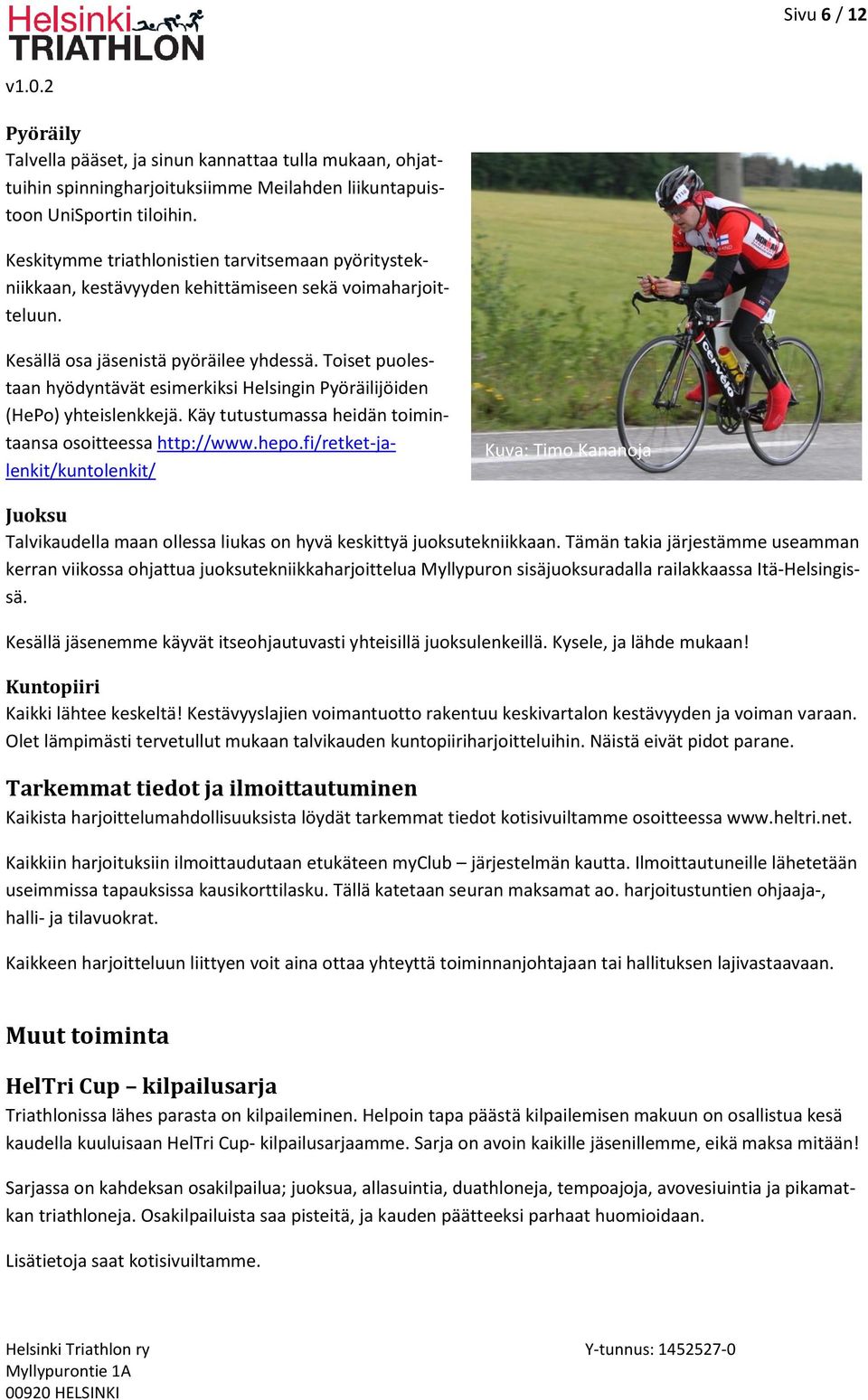 Toiset puolestaan hyödyntävät esimerkiksi Helsingin Pyöräilijöiden (HePo) yhteislenkkejä. Käy tutustumassa heidän toimintaansa osoitteessa http://www.hepo.