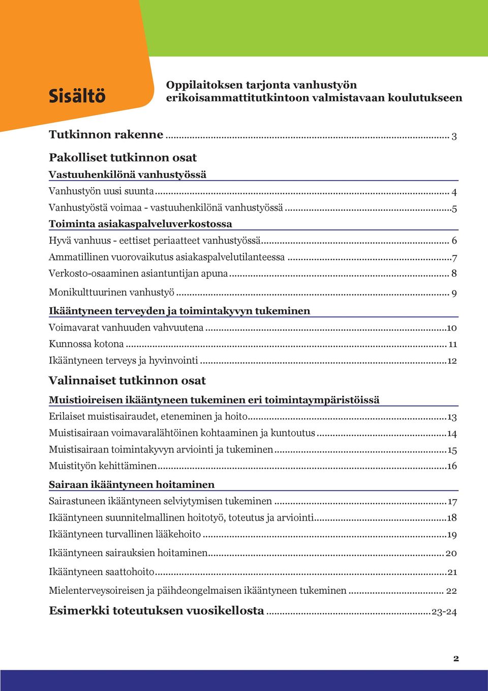 ..7 Verkosto-osaaminen asiantuntijan apuna... 8 Monikulttuurinen vanhustyö... 9 Ikääntyneen terveyden ja toimintakyvyn tukeminen Voimavarat vanhuuden vahvuutena...10 Kunnossa kotona.