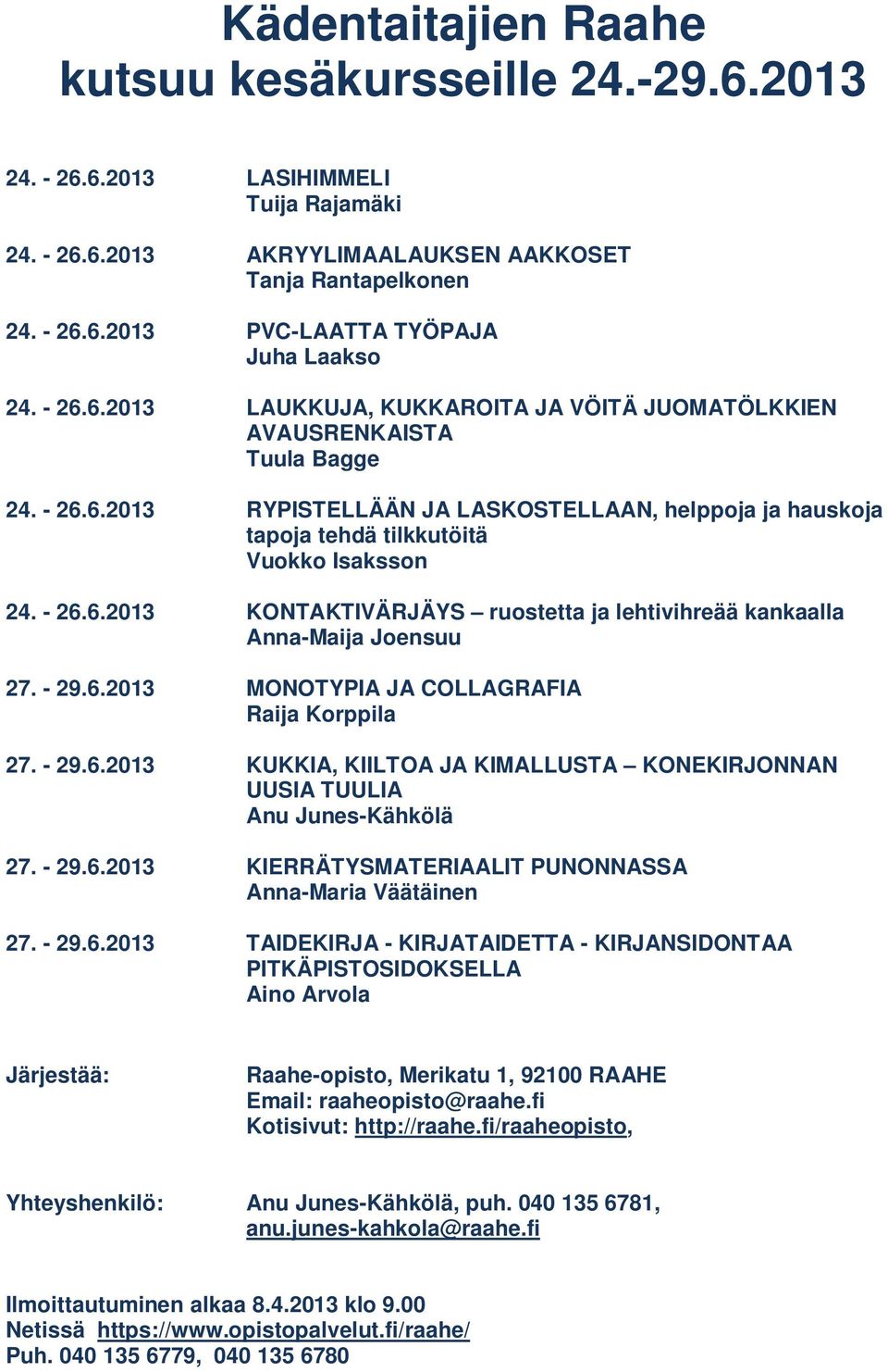 - 26.6.2013 KONTAKTIVÄRJÄYS ruostetta ja lehtivihreää kankaalla Anna-Maija Joensuu 27. - 29.6.2013 MONOTYPIA JA COLLAGRAFIA Raija Korppila 27. - 29.6.2013 KUKKIA, KIILTOA JA KIMALLUSTA KONEKIRJONNAN UUSIA TUULIA Anu Junes-Kähkölä 27.