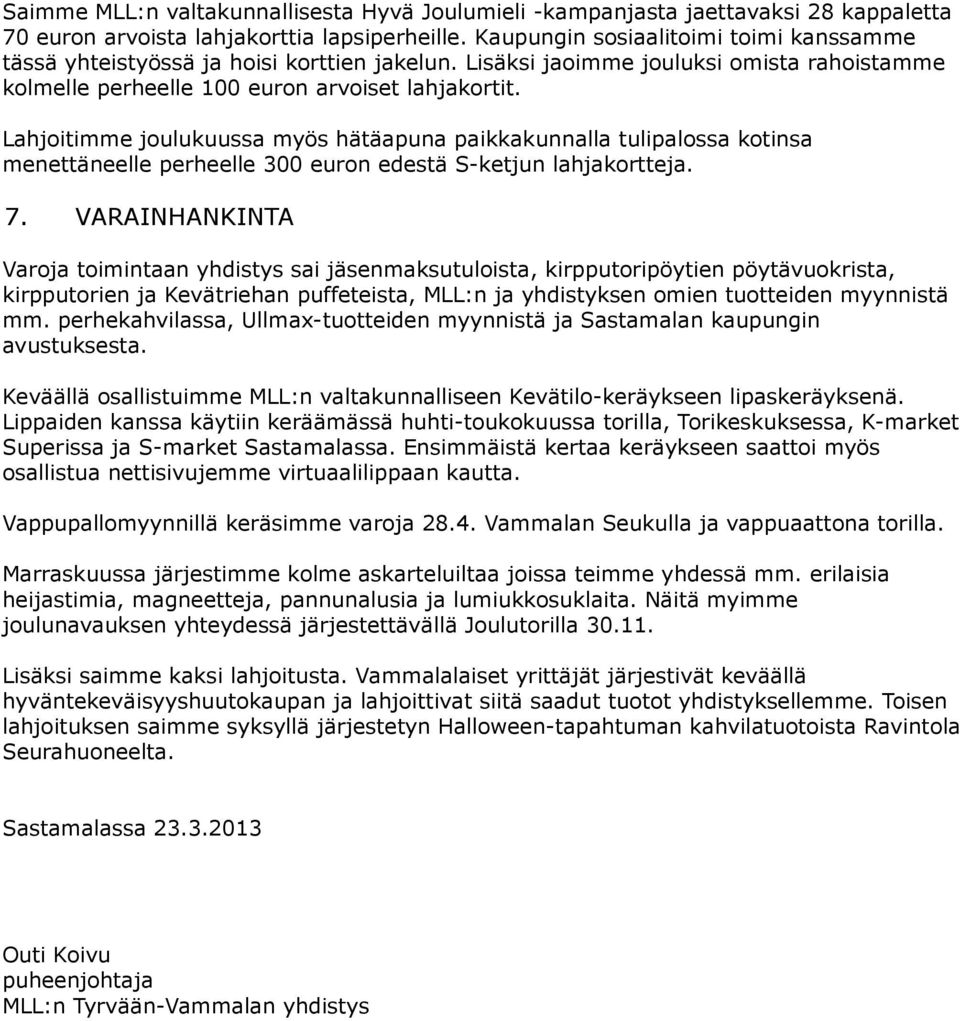 Lahjoitimme joulukuussa myös hätäapuna paikkakunnalla tulipalossa kotinsa menettäneelle perheelle 300 euron edestä S-ketjun lahjakortteja. 7.