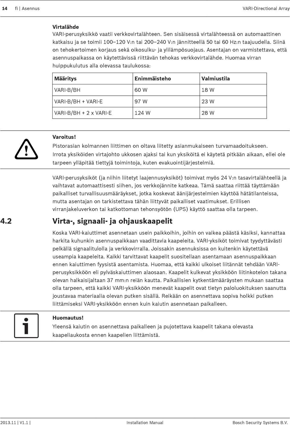 Siinä on tehokertoimen korjaus sekä oikosulku- ja ylilämpösuojaus. Asentajan on varmistettava, että asennuspaikassa on käytettävissä riittävän tehokas verkkovirtalähde.