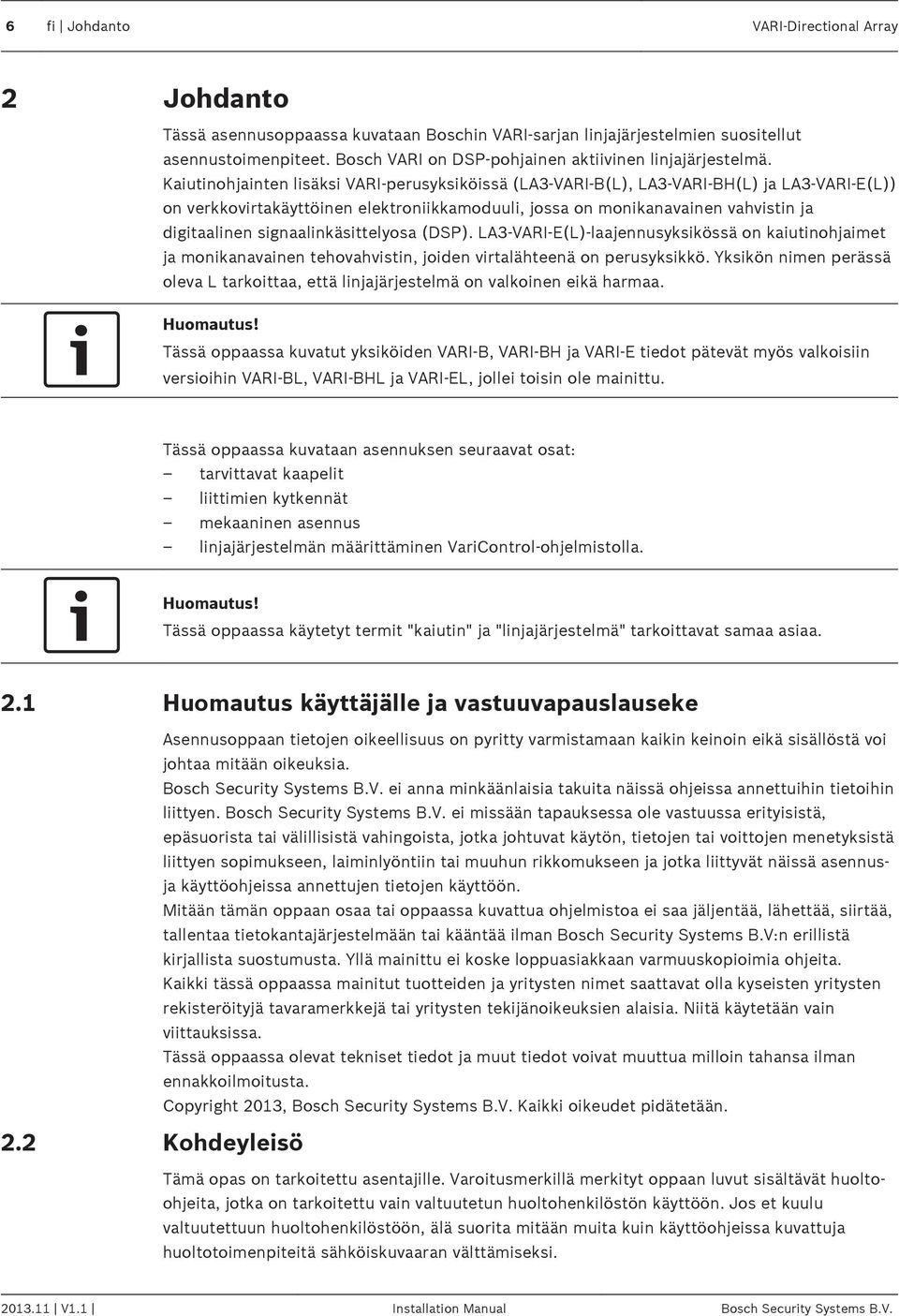 Kaiutinohjainten lisäksi VARI-perusyksiköissä (LA3-VARI-B(L), LA3-VARI-BH(L) ja LA3-VARI-E(L)) on verkkovirtakäyttöinen elektroniikkamoduuli, jossa on monikanavainen vahvistin ja digitaalinen