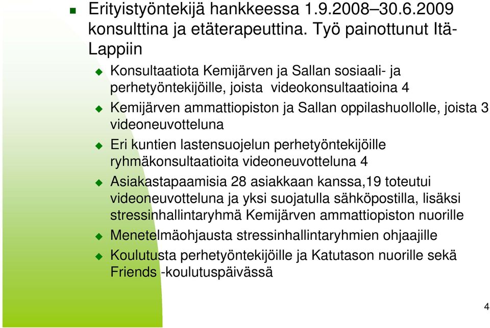 oppilashuollolle, joista 3 videoneuvotteluna Eri kuntien lastensuojelun perhetyöntekijöille ryhmäkonsultaatioita videoneuvotteluna 4 Asiakastapaamisia 28 asiakkaan