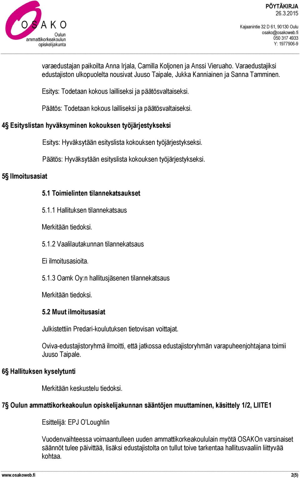 4 Esityslistan hyväksyminen kokouksen työjärjestykseksi 5 Ilmoitusasiat Esitys: Hyväksytään esityslista kokouksen työjärjestykseksi. Päätös: Hyväksytään esityslista kokouksen työjärjestykseksi. 5.1 Toimielinten tilannekatsaukset 5.