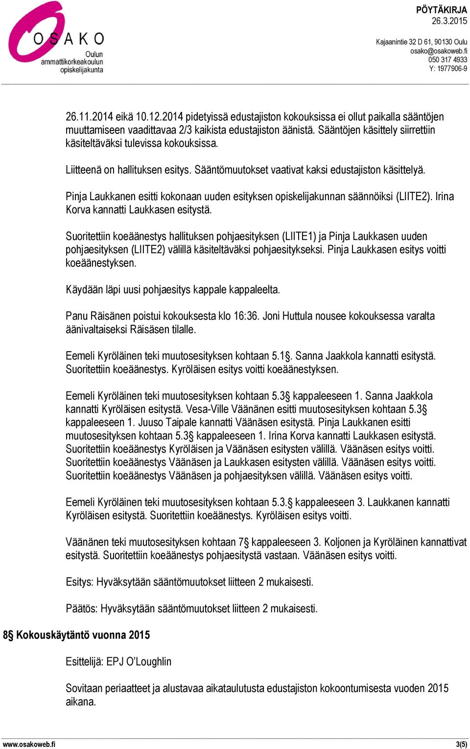 Pinja Laukkanen esitti kokonaan uuden esityksen opiskelijakunnan säännöiksi (LIITE2). Irina Korva kannatti Laukkasen esitystä.