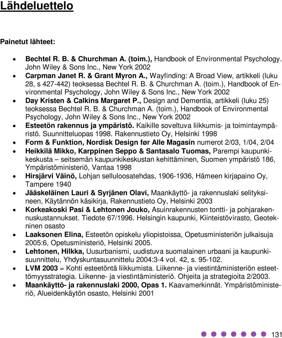 , New York 2002 Day Kristen & Calkins Margaret P., Design and Dementia, artikkeli (luku 25) teoksessa Bechtel R. B. & Churchman A. (toim.), Handbook of Environmental Psychology, John Wiley & Sons Inc.