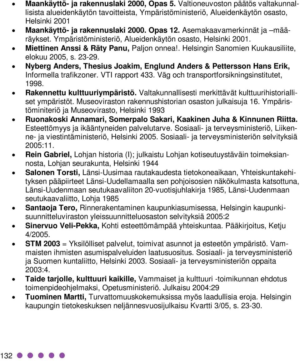 Asemakaavamerkinnät ja määräykset. Ympäristöministeriö, Alueidenkäytön osasto, Helsinki 2001. Miettinen Anssi & Räty Panu, Paljon onnea!. Helsingin Sanomien Kuukausiliite, elokuu 2005, s. 23-29.