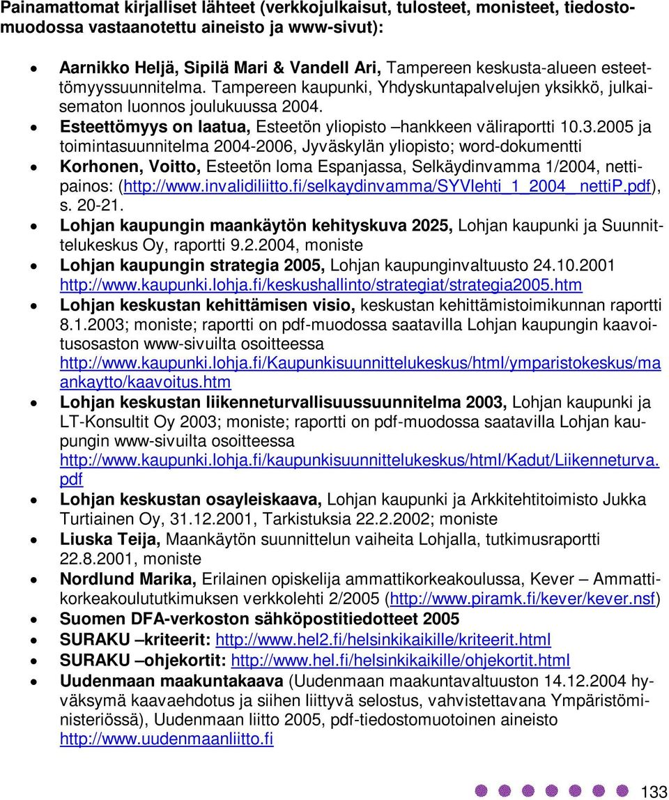2005 ja toimintasuunnitelma 2004-2006, Jyväskylän yliopisto; word-dokumentti Korhonen, Voitto, Esteetön loma Espanjassa, Selkäydinvamma 1/2004, nettipainos: (http://www.invalidiliitto.