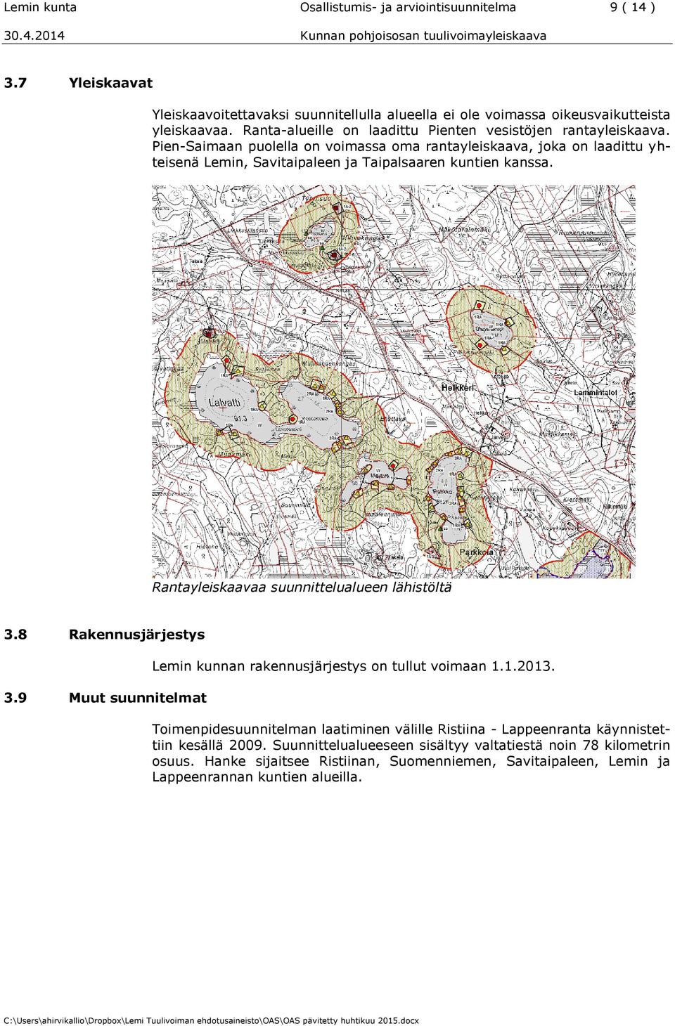 Pien-Saimaan puolella on voimassa oma rantayleiskaava, joka on laadittu yhteisenä Lemin, Savitaipaleen ja Taipalsaaren kuntien kanssa. Rantayleiskaavaa suunnittelualueen lähistöltä 3.