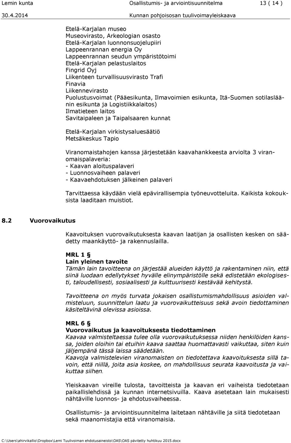 esikunta ja Logistiikkalaitos) Ilmatieteen laitos Savitaipaleen ja Taipalsaaren kunnat Etelä-Karjalan virkistysaluesäätiö Metsäkeskus Tapio Viranomaistahojen kanssa järjestetään kaavahankkeesta