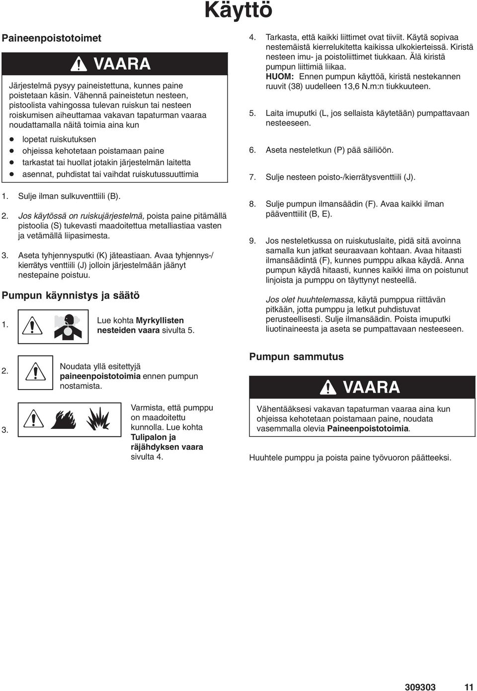 kehotetaan poistamaan paine tarkastat tai huollat jotakin järjestelmän laitetta asennat, puhdistat tai vaihdat ruiskutussuuttimia. Sulje ilman sulkuventtiili (B).