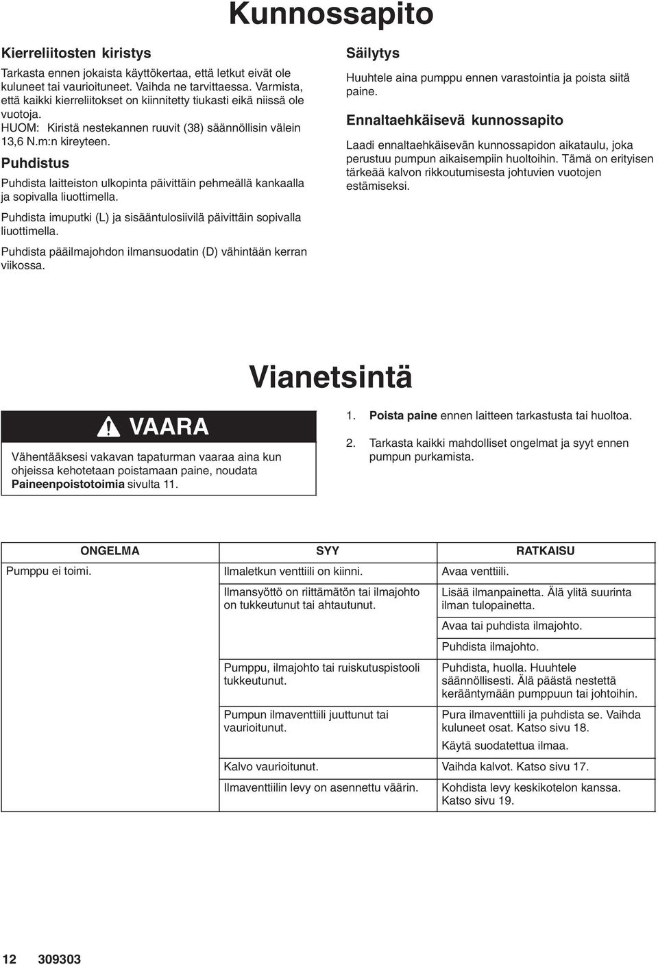 Puhdistus Puhdista laitteiston ulkopinta päivittäin pehmeällä kankaalla ja sopivalla liuottimella. Puhdista imuputki (L) ja sisääntulosiivilä päivittäin sopivalla liuottimella.