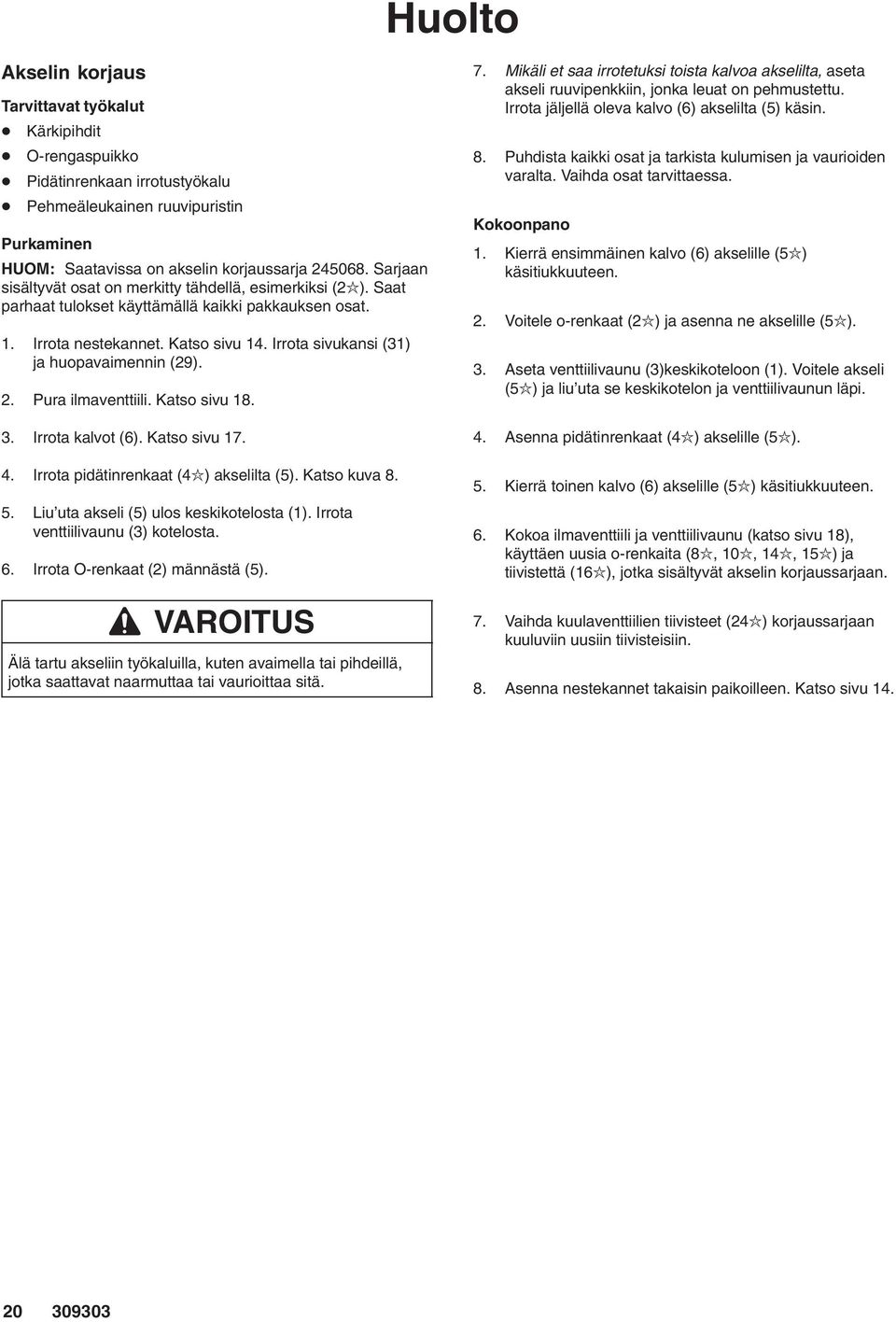 . Pura ilmaventtiili. Katso sivu 8. 3. Irrota kalvot (6). Katso sivu 7. 4. Irrota pidätinrenkaat (4) akselilta (5). Katso kuva 8. 5. Liu uta akseli (5) ulos keskikotelosta ().