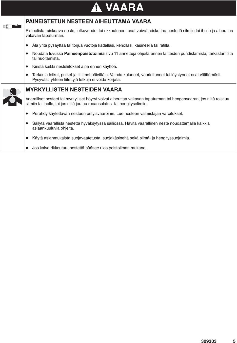 Noudata luvussa Paineenpoistotoimia sivu annettuja ohjeita ennen laitteiden puhdistamista, tarkastamista tai huoltamista. Kiristä kaikki nesteliitokset aina ennen käyttöä.