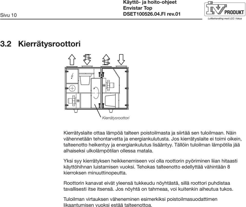 Tällöin tuloilman lämpötila jää alhaiseksi ulkolämpötilan ollessa matala. Yksi syy kierrätyksen heikkenemiseen voi olla roottorin pyöriminen liian hitaasti käyttöhihnan luistamisen vuoksi.