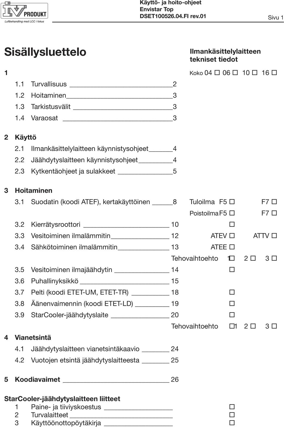 1 Suodatin (koodi ATEF), kertakäyttöinen 8 Tuloilma F5 F7 Poistoilma F5 F7 3.2 Kierrätysroottori 10 3.3 Vesitoiminen ilmalämmitin 12 ATEV ATTV 3.