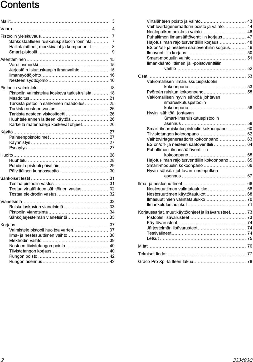 .. 2 Tarkista pistoolin sähköinen maadoitus... 25 Tarkista nesteen vastus... 26 Tarkista nesteen viskositeetti... 26 Huuhtele ennen laitteen käyttöä... 26 Karkeita materiaaleja koskevat ohjeet.