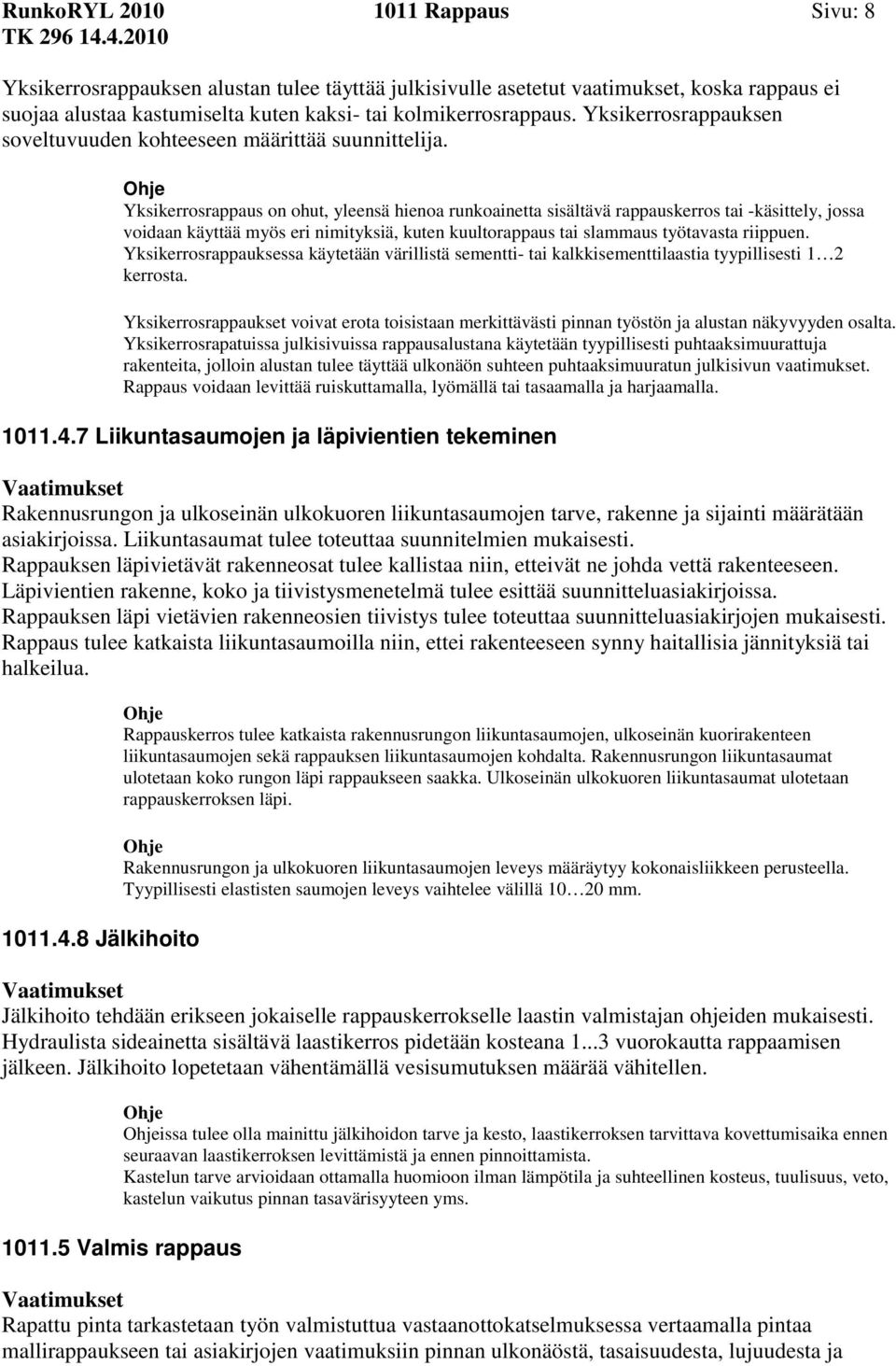 Yksikerrosrappaus on ohut, yleensä hienoa runkoainetta sisältävä rappauskerros tai -käsittely, jossa voidaan käyttää myös eri nimityksiä, kuten kuultorappaus tai slammaus työtavasta riippuen.