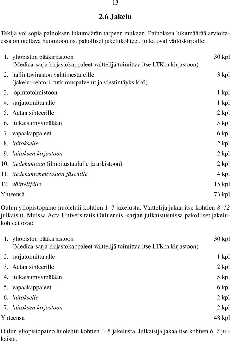 hallintoviraston vahtimestareille 3 kpl (jakelu: rehtori, tutkimuspalvelut ja viestintäyksikkö) 3. opintotoimistoon 1 kpl 4. sarjatoimittajalle 1 kpl 5. Actan sihteerille 2 kpl 6.