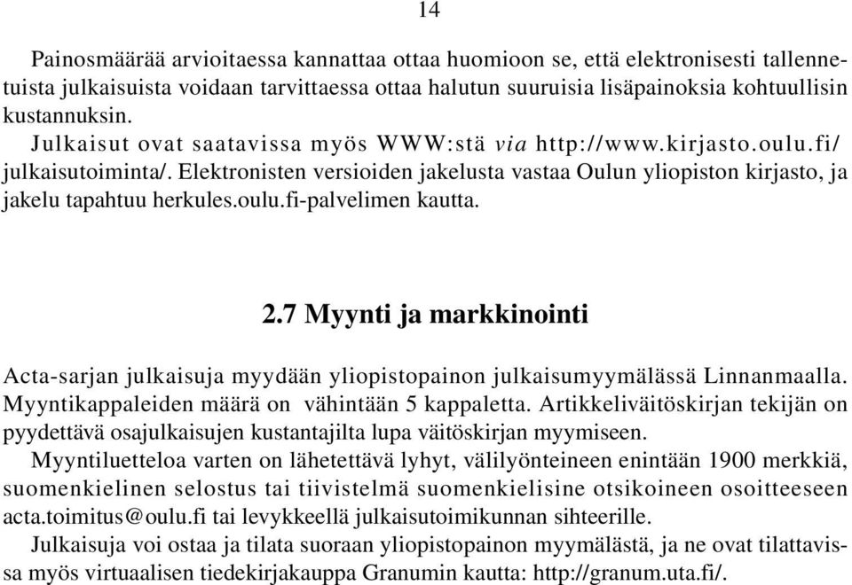 2.7 Myynti ja markkinointi Acta-sarjan julkaisuja myydään yliopistopainon julkaisumyymälässä Linnanmaalla. Myyntikappaleiden määrä on vähintään 5 kappaletta.