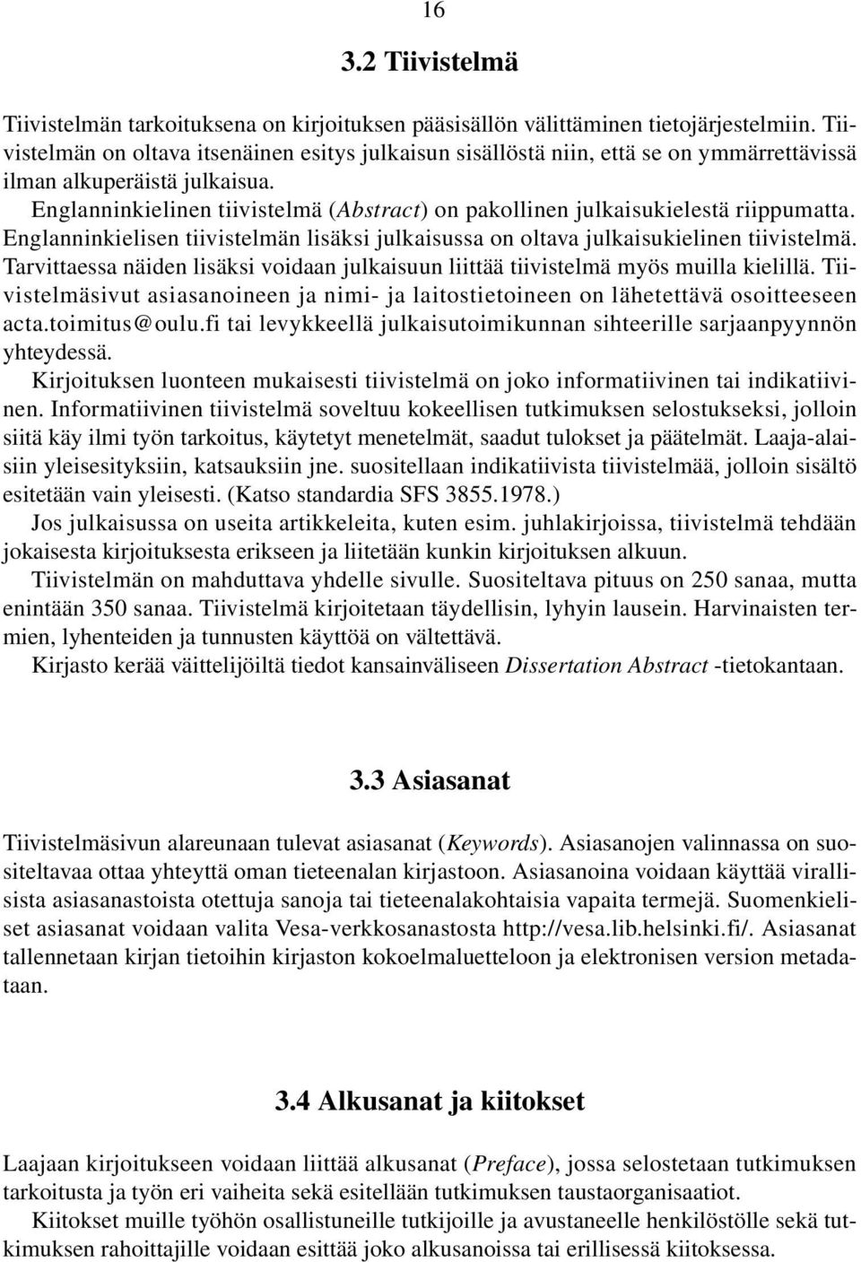 Englanninkielinen tiivistelmä (Abstract) on pakollinen julkaisukielestä riippumatta. Englanninkielisen tiivistelmän lisäksi julkaisussa on oltava julkaisukielinen tiivistelmä.