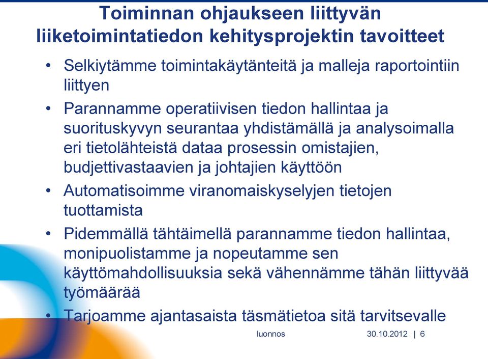 budjettivastaavien ja johtajien käyttöön Automatisoimme viranomaiskyselyjen tietojen tuottamista Pidemmällä tähtäimellä parannamme tiedon hallintaa,