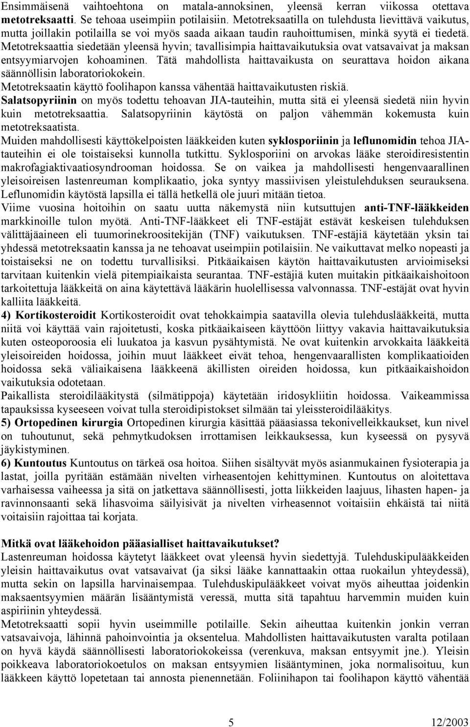 Metotreksaattia siedetään yleensä hyvin; tavallisimpia haittavaikutuksia ovat vatsavaivat ja maksan entsyymiarvojen kohoaminen.
