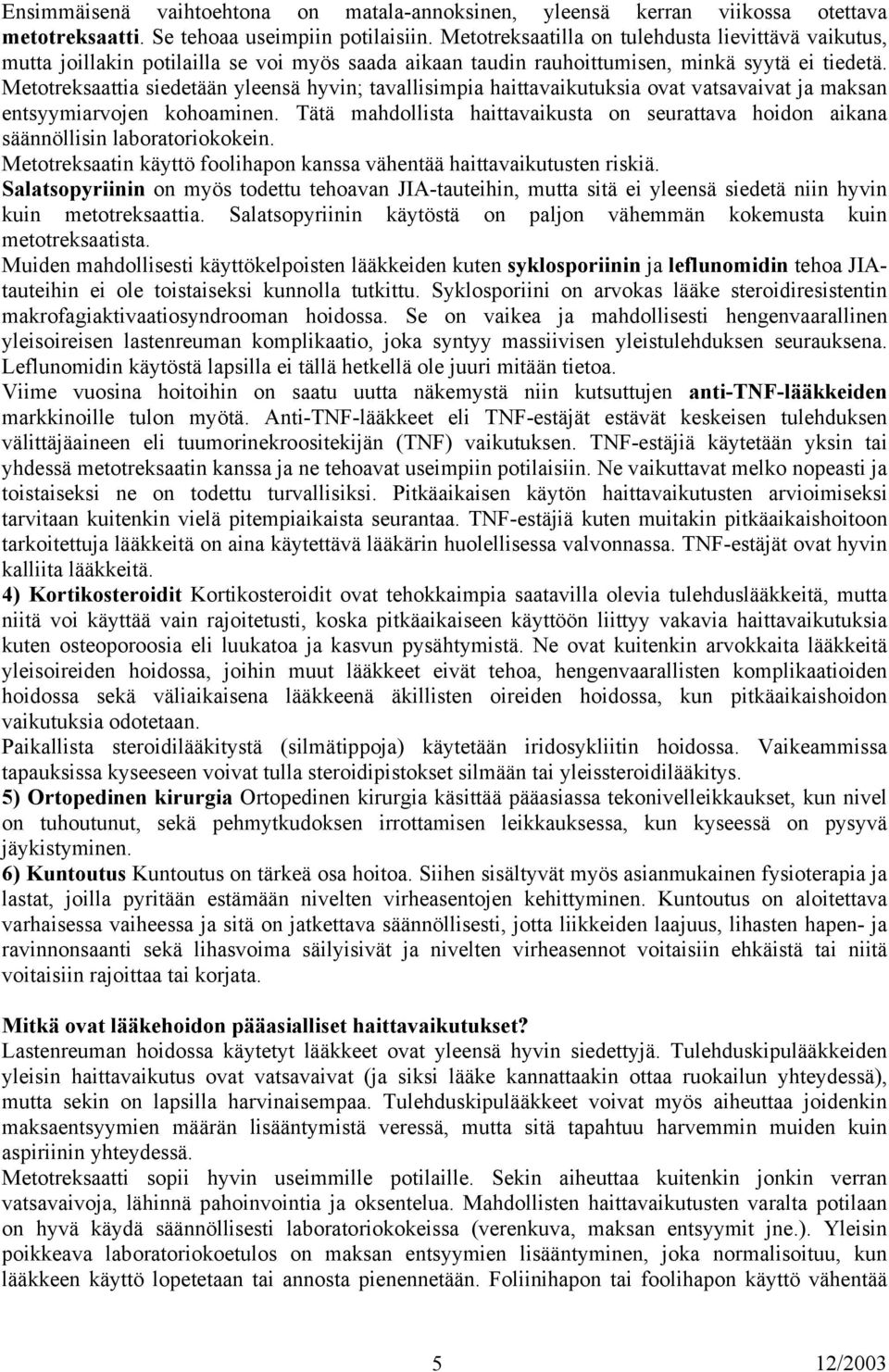 Metotreksaattia siedetään yleensä hyvin; tavallisimpia haittavaikutuksia ovat vatsavaivat ja maksan entsyymiarvojen kohoaminen.