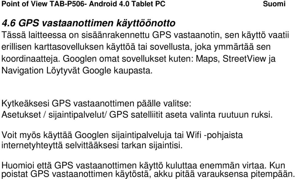 Kytkeäksesi GPS vastaanottimen päälle valitse: Asetukset / sijaintipalvelut/ GPS satelliitit aseta valinta ruutuun ruksi.