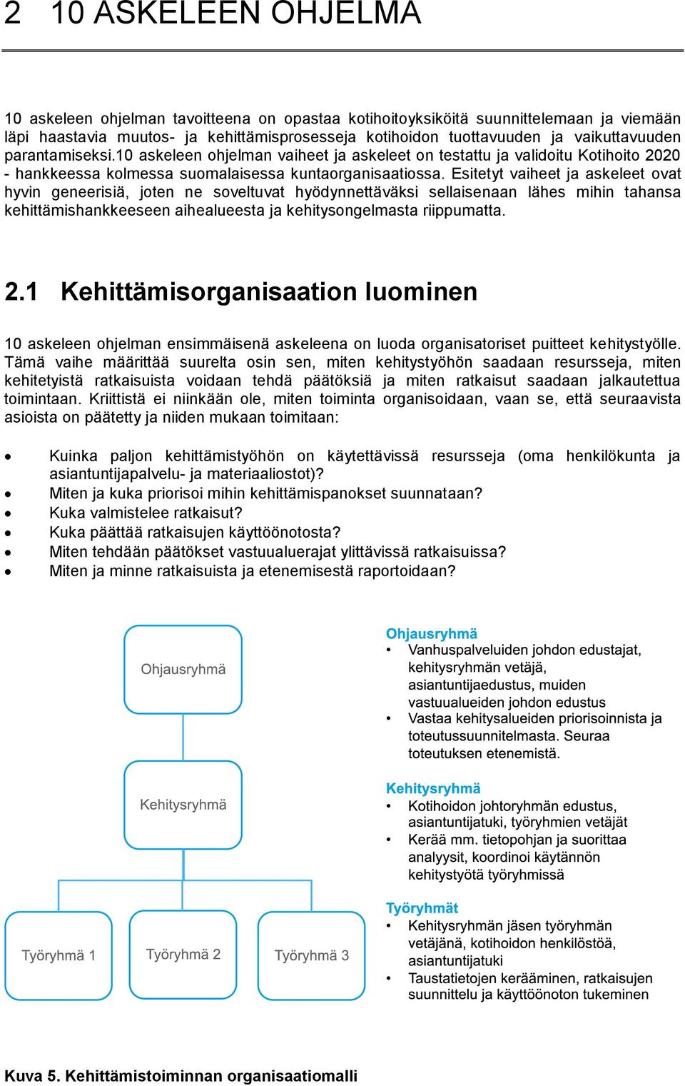 Esitetyt vaiheet ja askeleet ovat hyvin geneerisiä, joten ne soveltuvat hyödynnettäväksi sellaisenaan lähes mihin tahansa kehittämishankkeeseen aihealueesta ja kehitysongelmasta riippumatta. 2.