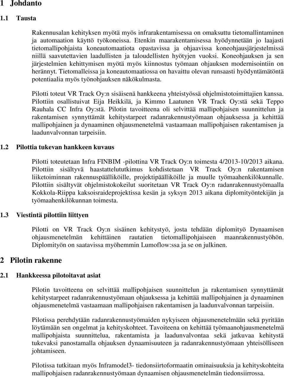 hyötyjen vuoksi. Koneohjauksen ja sen järjestelmien kehittymisen myötä myös kiinnostus työmaan ohjauksen modernisointiin on herännyt.