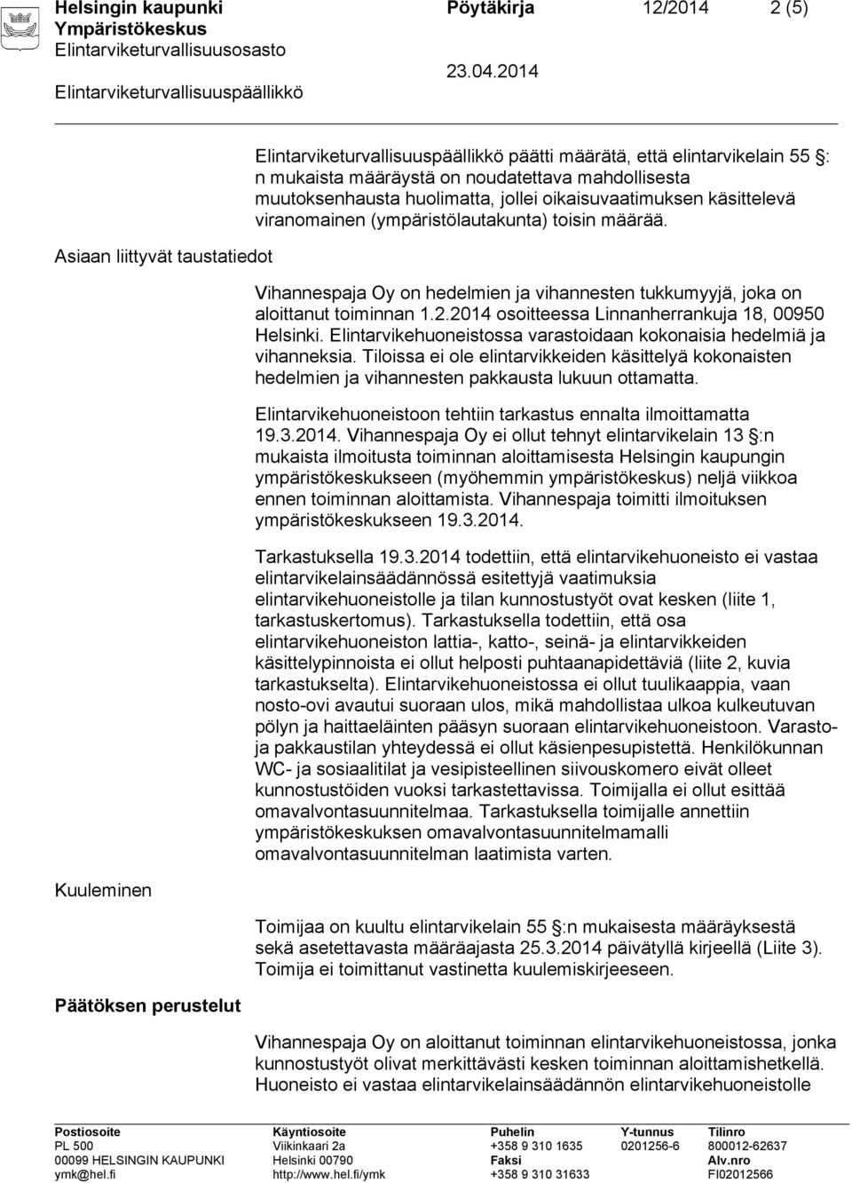 Vihannespaja Oy on hedelmien ja vihannesten tukkumyyjä, joka on aloittanut toiminnan 1.2.2014 osoitteessa Linnanherrankuja 18, 00950 Helsinki.