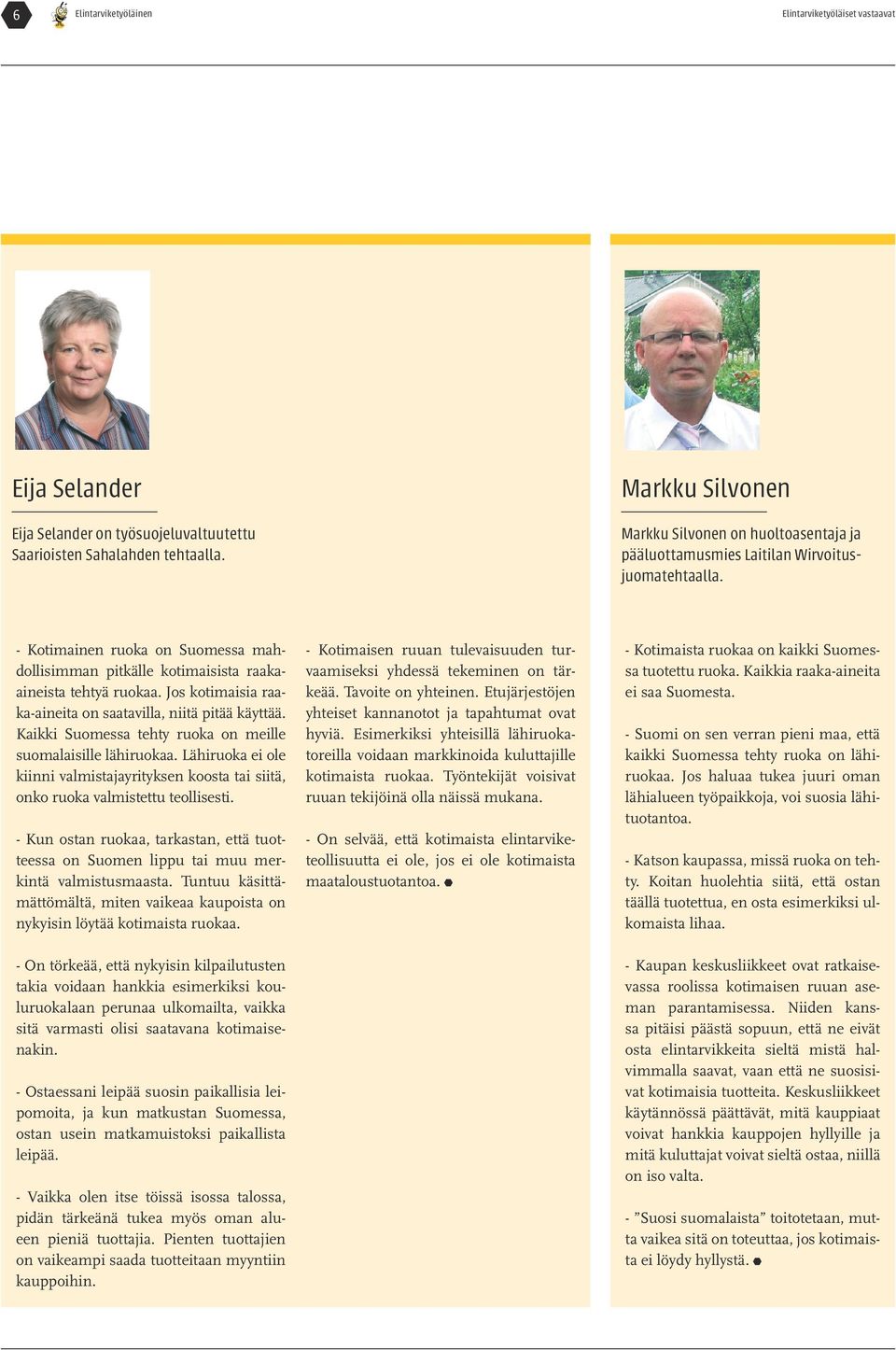 Jos kotimaisia raaka-aineita on saatavilla, niitä pitää käyttää. Kaikki Suomessa tehty ruoka on meille suomalaisille lähiruokaa.
