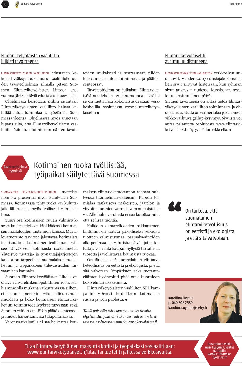 Ohjelmassa kerrotaan, mihin suuntaan Elintarviketyöläisten vaaliliitto haluaa kehittää liiton toimintaa ja työelämää Suomessa yleensä.