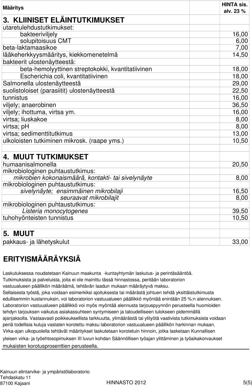 viljely; anaerobinen 36,50 viljely; ihottuma, virtsa ym. 16,00 virtsa; liuskakoe 8,00 virtsa; virtsa; sedimenttitutkimus 13,00 ulkoloisten tutkiminen mikrosk. (raape yms.) 10,50 4.