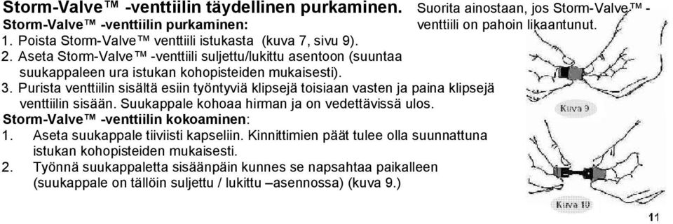 Purista venttiilin sisältä esiin työntyviä klipsejä toisiaan vasten ja paina klipsejä venttiilin sisään. Suukappale kohoaa hirman ja on vedettävissä ulos. Storm-Valve -venttiilin kokoaminen: 1.