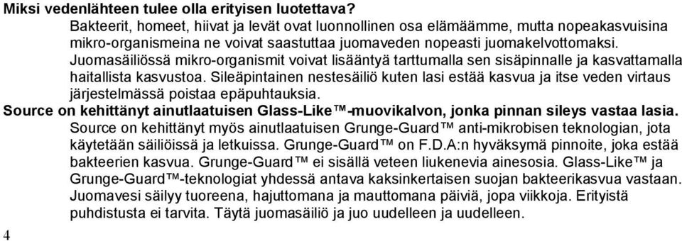 Juomasäiliössä mikro-organismit voivat lisääntyä tarttumalla sen sisäpinnalle ja kasvattamalla haitallista kasvustoa.